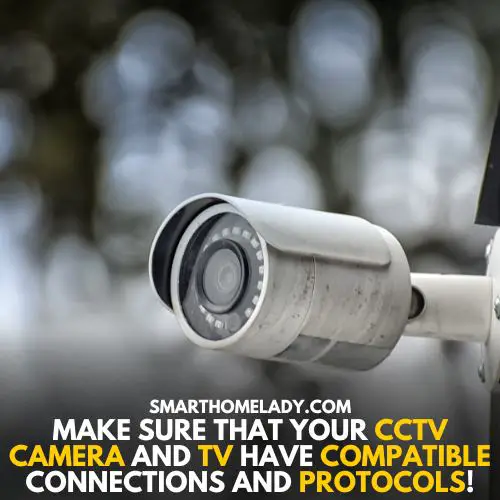 Tv and cctv camera should be compatible with each other