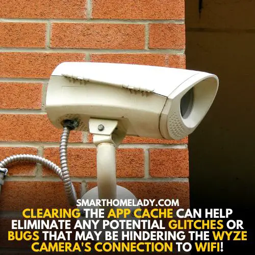 Clear the Wyze app cache if wyze camera not connecting to Wifi