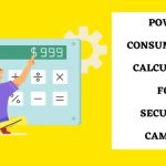 Power consumption calculator for security cameras